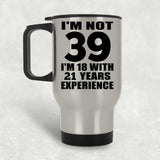 39th Birthday I'm Not 39 I'm 18 With 21 Years Experience - Silver Travel Mug