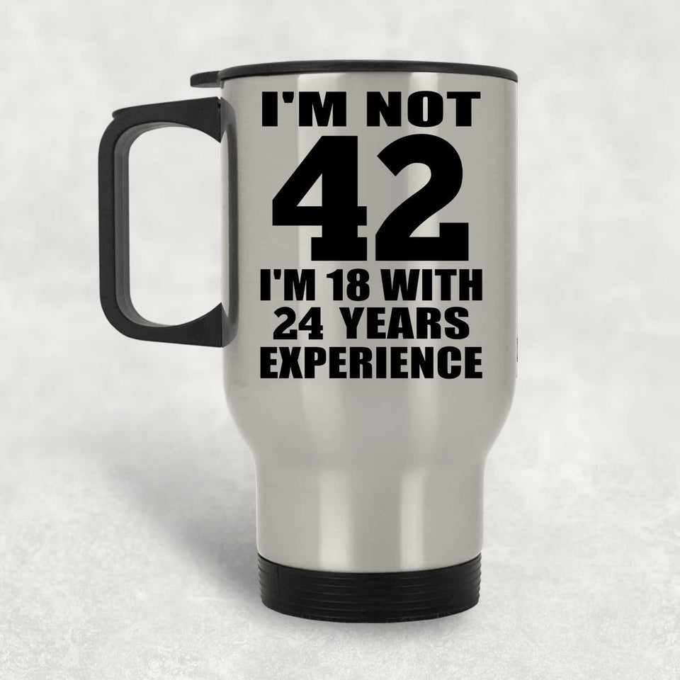 42nd Birthday I'm Not 42 I'm 18 With 24 Years Experience - Silver Travel Mug