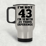 43rd Birthday I'm Not 43 I'm 18 With 25 Years Experience - Silver Travel Mug