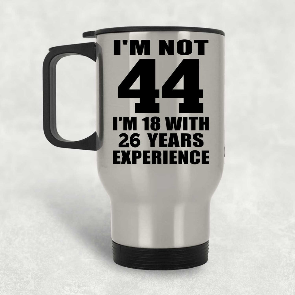 44th Birthday I'm Not 44 I'm 18 With 26 Years Experience - Silver Travel Mug