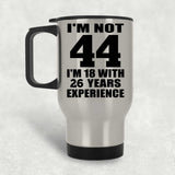 44th Birthday I'm Not 44 I'm 18 With 26 Years Experience - Silver Travel Mug