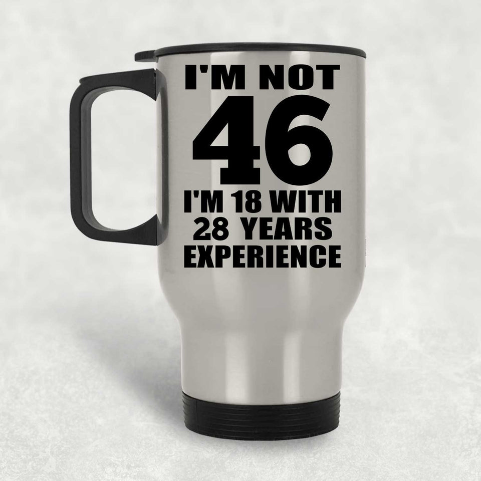 46th Birthday I'm Not 46 I'm 18 With 28 Years Experience - Silver Travel Mug