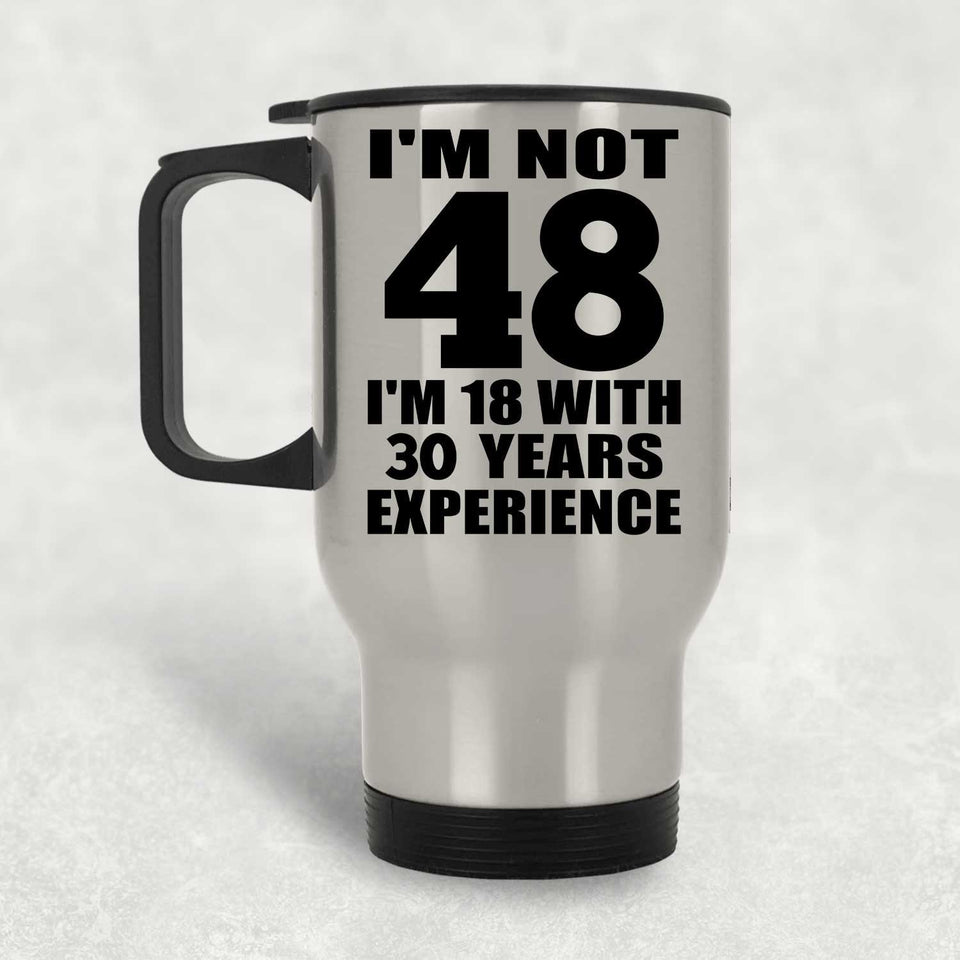 48th Birthday I'm Not 48 I'm 18 With 30 Years Experience - Silver Travel Mug