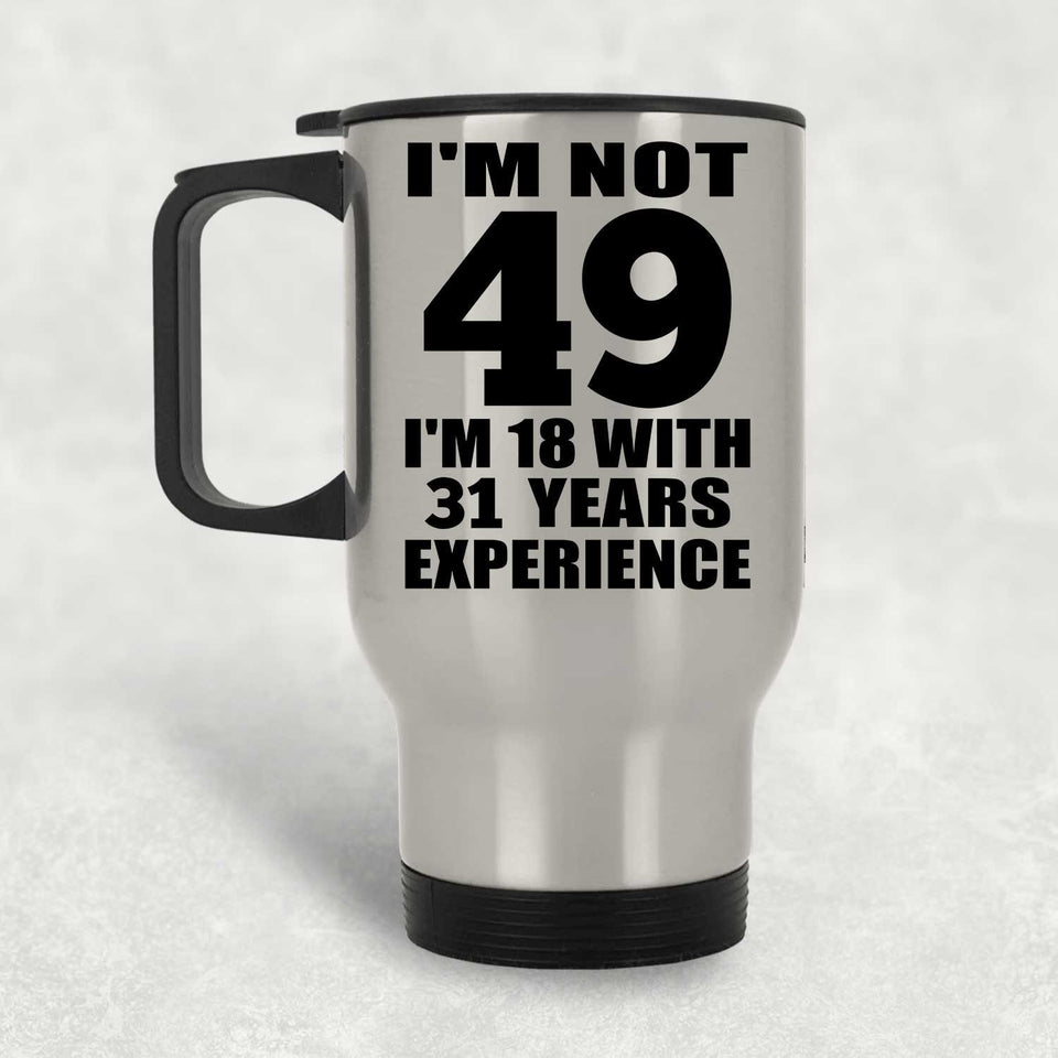 49th Birthday I'm Not 49 I'm 18 With 31 Years Experience - Silver Travel Mug