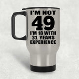 49th Birthday I'm Not 49 I'm 18 With 31 Years Experience - Silver Travel Mug