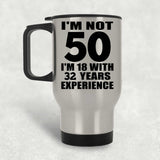 50th Birthday I'm Not 50 I'm 18 With 32 Years Experience - Silver Travel Mug