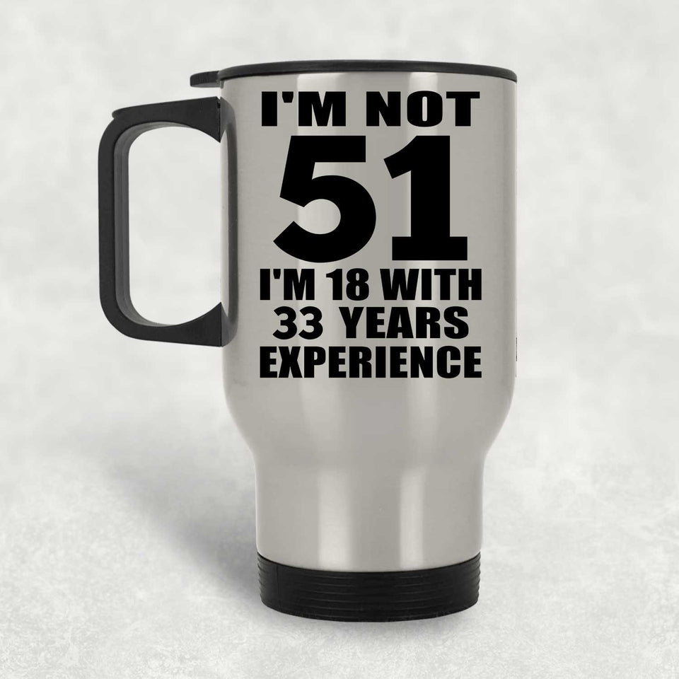 51st Birthday I'm Not 51 I'm 18 With 33 Years Experience - Silver Travel Mug