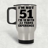 51st Birthday I'm Not 51 I'm 18 With 33 Years Experience - Silver Travel Mug