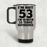 53rd Birthday I'm Not 53 I'm 18 With 35 Years Experience - Silver Travel Mug