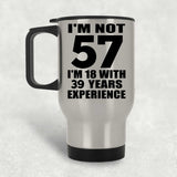 57th Birthday I'm Not 57 I'm 18 With 39 Years Experience - Silver Travel Mug