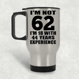 62nd Birthday I'm Not 62 I'm 18 With 44 Years Experience - Silver Travel Mug