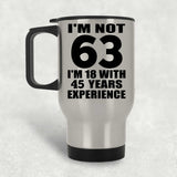 63rd Birthday I'm Not 63 I'm 18 With 45 Years Experience - Silver Travel Mug