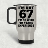 67th Birthday I'm Not 67 I'm 18 With 49 Years Experience - Silver Travel Mug