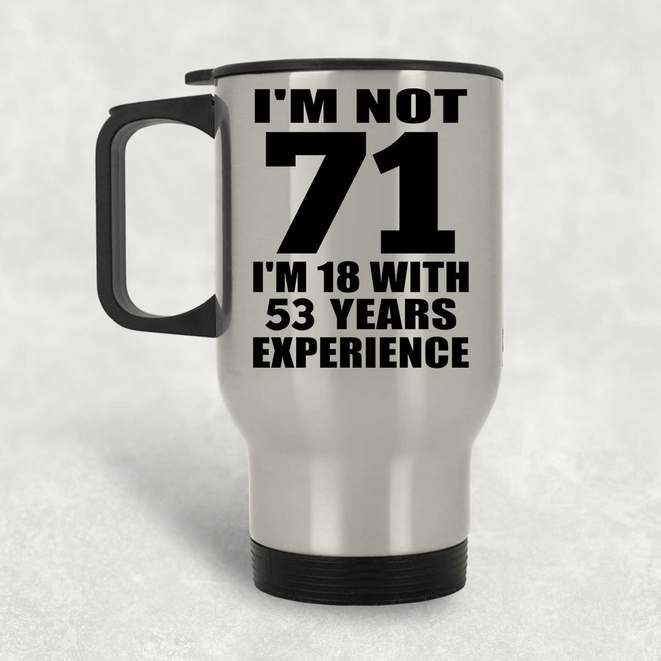 71st Birthday I'm Not 71 I'm 18 With 53 Years Experience - Silver Travel Mug