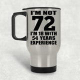 72nd Birthday I'm Not 72 I'm 18 With 54 Years Experience - Silver Travel Mug