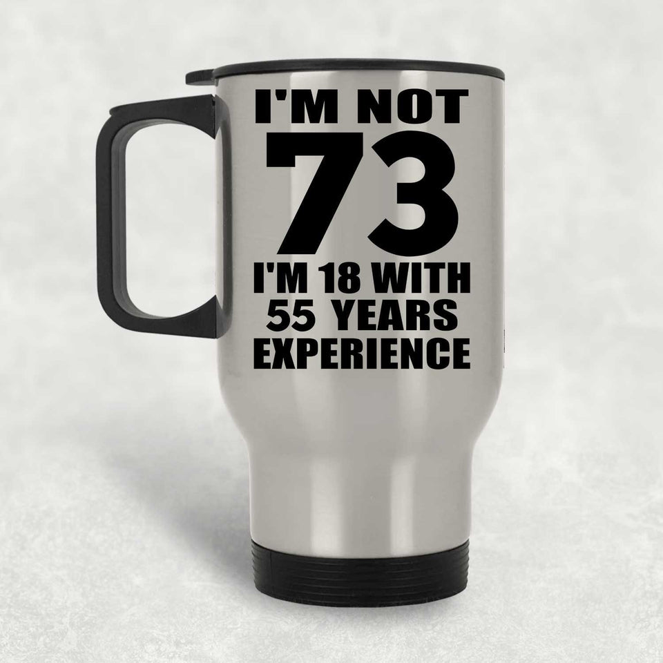 73rd Birthday I'm Not 73 I'm 18 With 55 Years Experience - Silver Travel Mug
