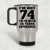 74th Birthday I'm Not 74 I'm 18 With 56 Years Experience - Silver Travel Mug