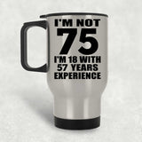 75th Birthday I'm Not 75 I'm 18 With 57 Years Experience - Silver Travel Mug