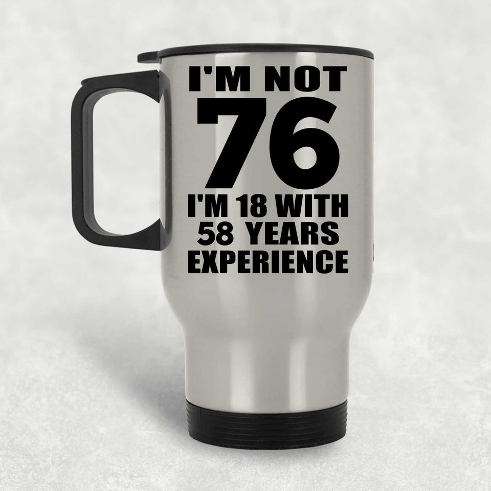 76th Birthday I'm Not 76 I'm 18 With 58 Years Experience - Silver Travel Mug
