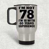 78th Birthday I'm Not 78 I'm 18 With 60 Years Experience - Silver Travel Mug