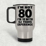 80th Birthday I'm Not 80 I'm 18 With 62 Years Experience - Silver Travel Mug