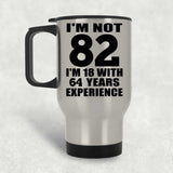 82nd Birthday I'm Not 82 I'm 18 With 64 Years Experience - Silver Travel Mug