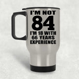 84th Birthday I'm Not 84 I'm 18 With 66 Years Experience - Silver Travel Mug