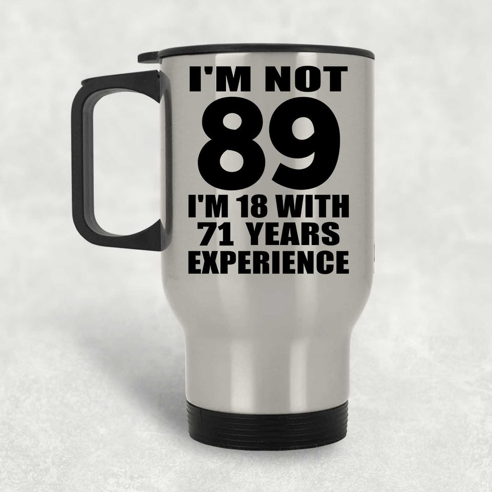 89th Birthday I'm Not 89 I'm 18 With 71 Years Experience - Silver Travel Mug