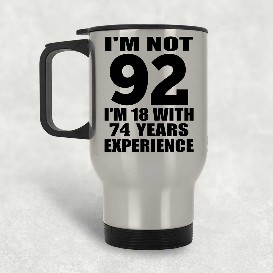 92nd Birthday I'm Not 92 I'm 18 With 74 Years Experience - Silver Travel Mug