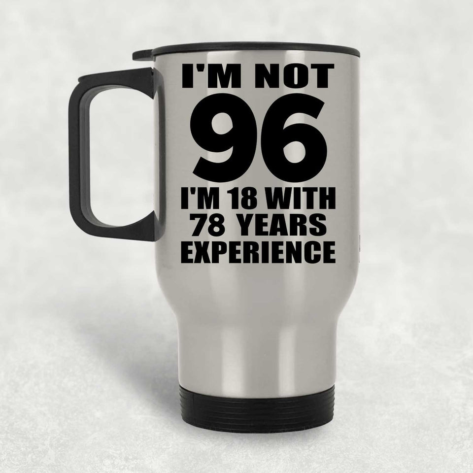 96th Birthday I'm Not 96 I'm 18 With 78 Years Experience - Silver Travel Mug