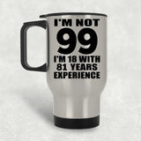 99th Birthday I'm Not 99 I'm 18 With 81 Years Experience - Silver Travel Mug