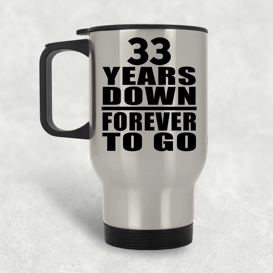 33rd Anniversary 33 Years Down Forever to Go - Silver Travel Mug