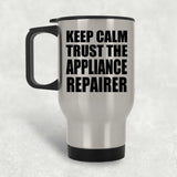 Keep Calm and Trust The Appliance Repairer - Silver Travel Mug