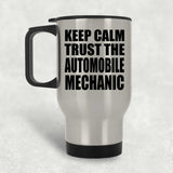 Keep Calm and Trust The Automobile Mechanic - Silver Travel Mug
