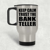 Keep Calm and Trust The Bank Teller - Silver Travel Mug