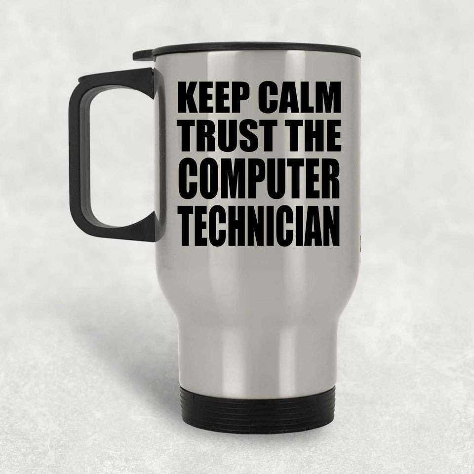 Keep Calm and Trust The Computer Technician - Silver Travel Mug