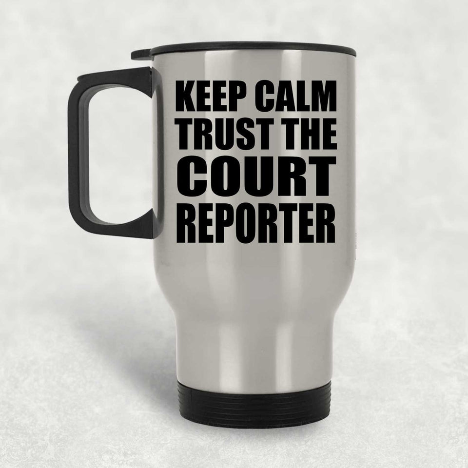 Keep Calm and Trust The Court Reporter - Silver Travel Mug