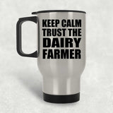 Keep Calm and Trust The Dairy Farmer - Silver Travel Mug