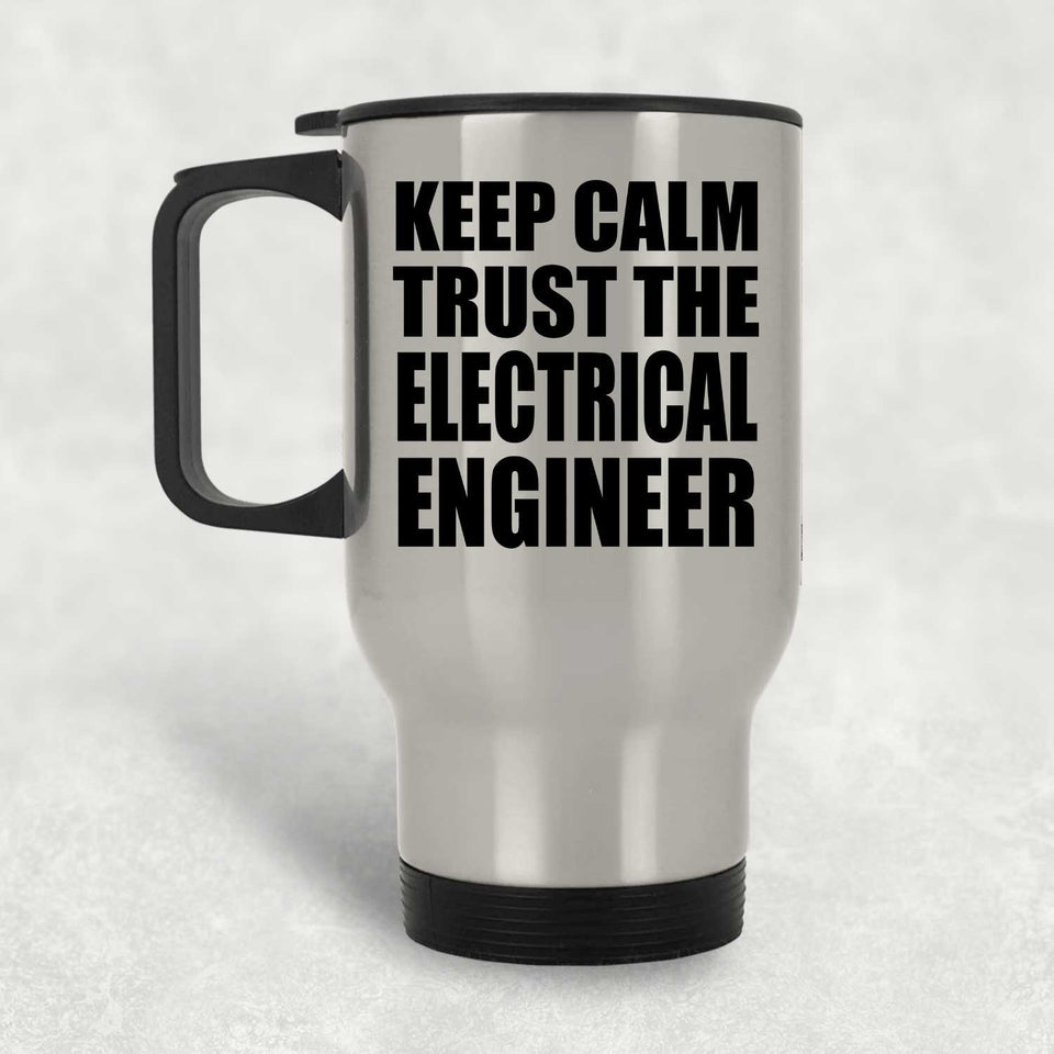 Keep Calm and Trust The Electrical Engineer - Silver Travel Mug