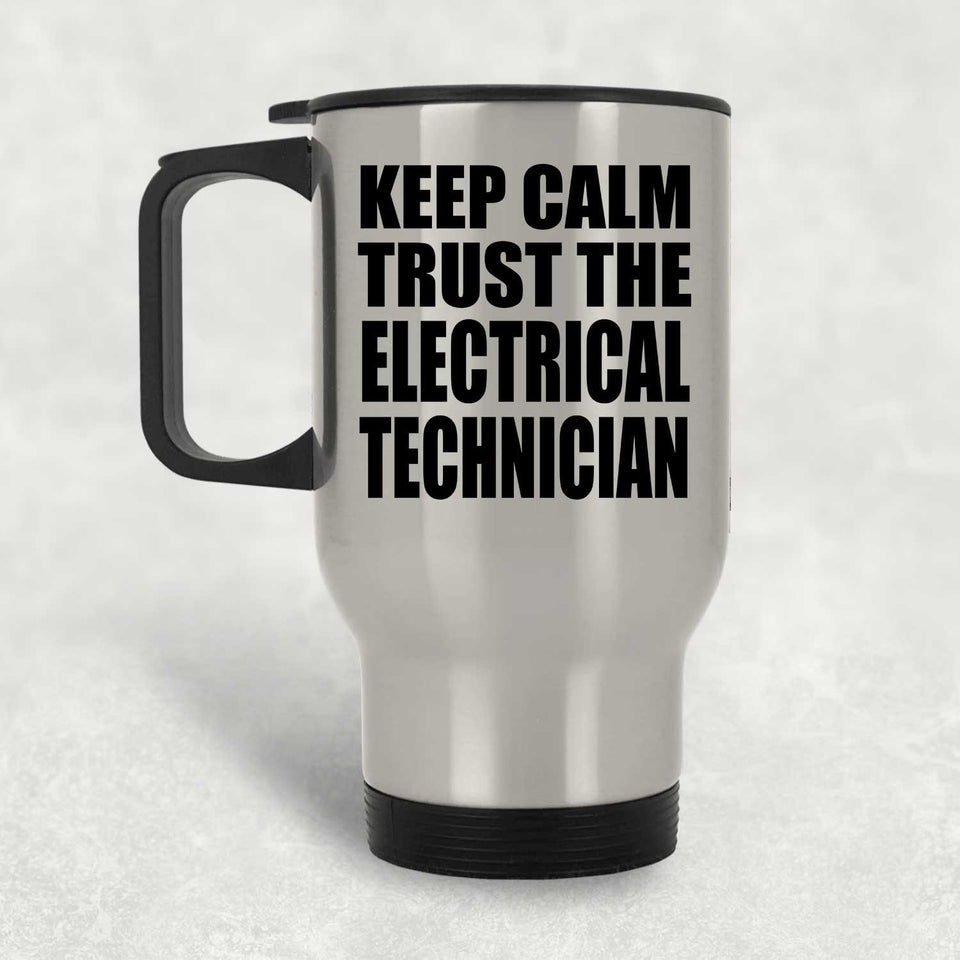 Keep Calm and Trust The Electrical Technician - Silver Travel Mug