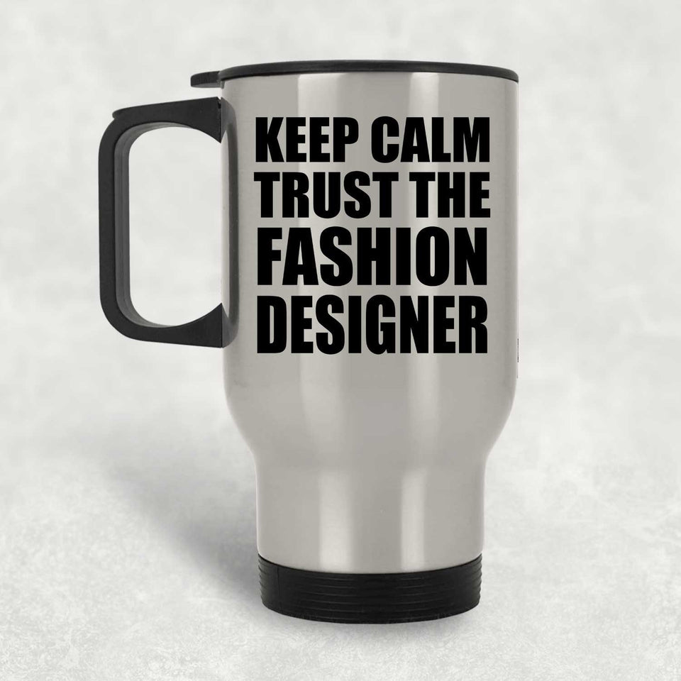 Keep Calm and Trust The Fashion Designer - Silver Travel Mug