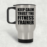 Keep Calm and Trust The Fitness Trainer - Silver Travel Mug