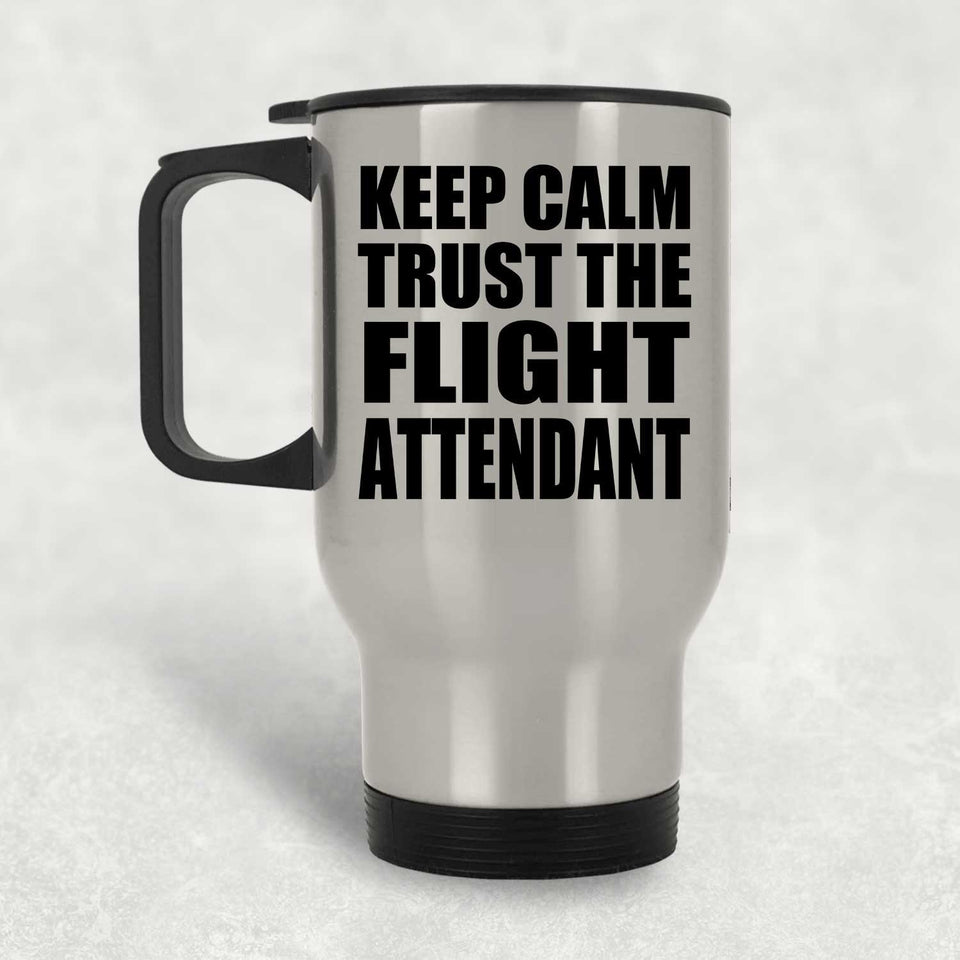 Keep Calm and Trust The Flight Attendant - Silver Travel Mug