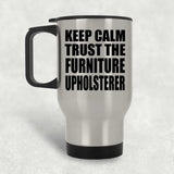 Keep Calm and Trust The Furniture Upholsterer - Silver Travel Mug