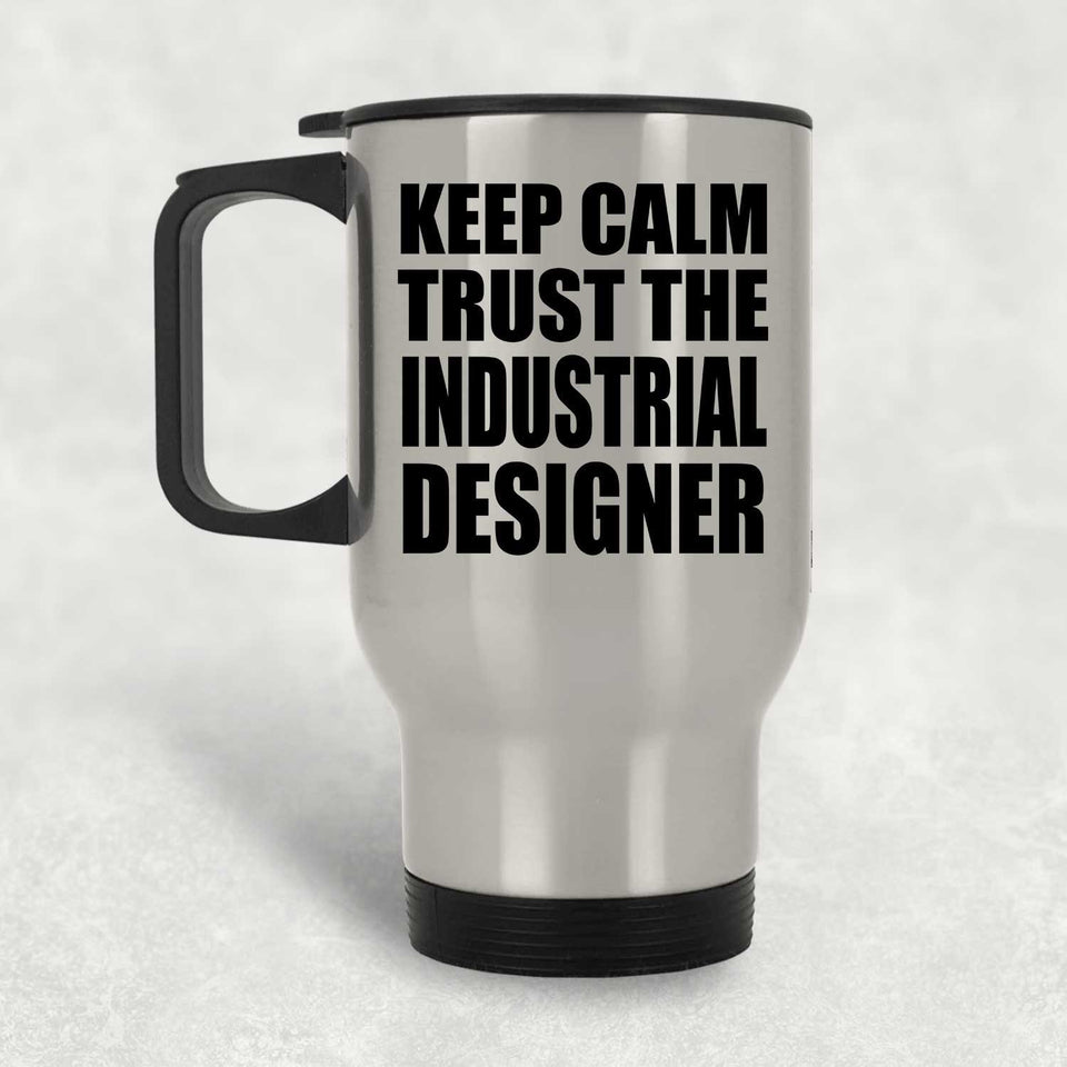 Keep Calm and Trust The Industrial Designer - Silver Travel Mug