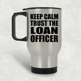 Keep Calm and Trust The Loan Officer - Silver Travel Mug