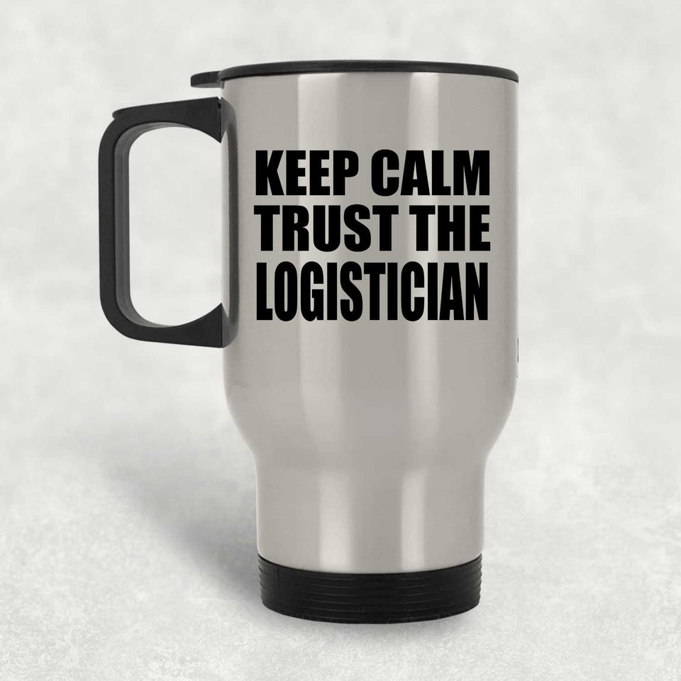 Keep Calm and Trust The Logistician - Silver Travel Mug