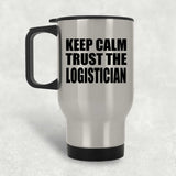 Keep Calm and Trust The Logistician - Silver Travel Mug
