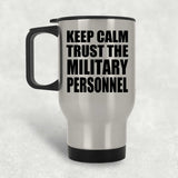 Keep Calm and Trust The Military Personnel - Silver Travel Mug
