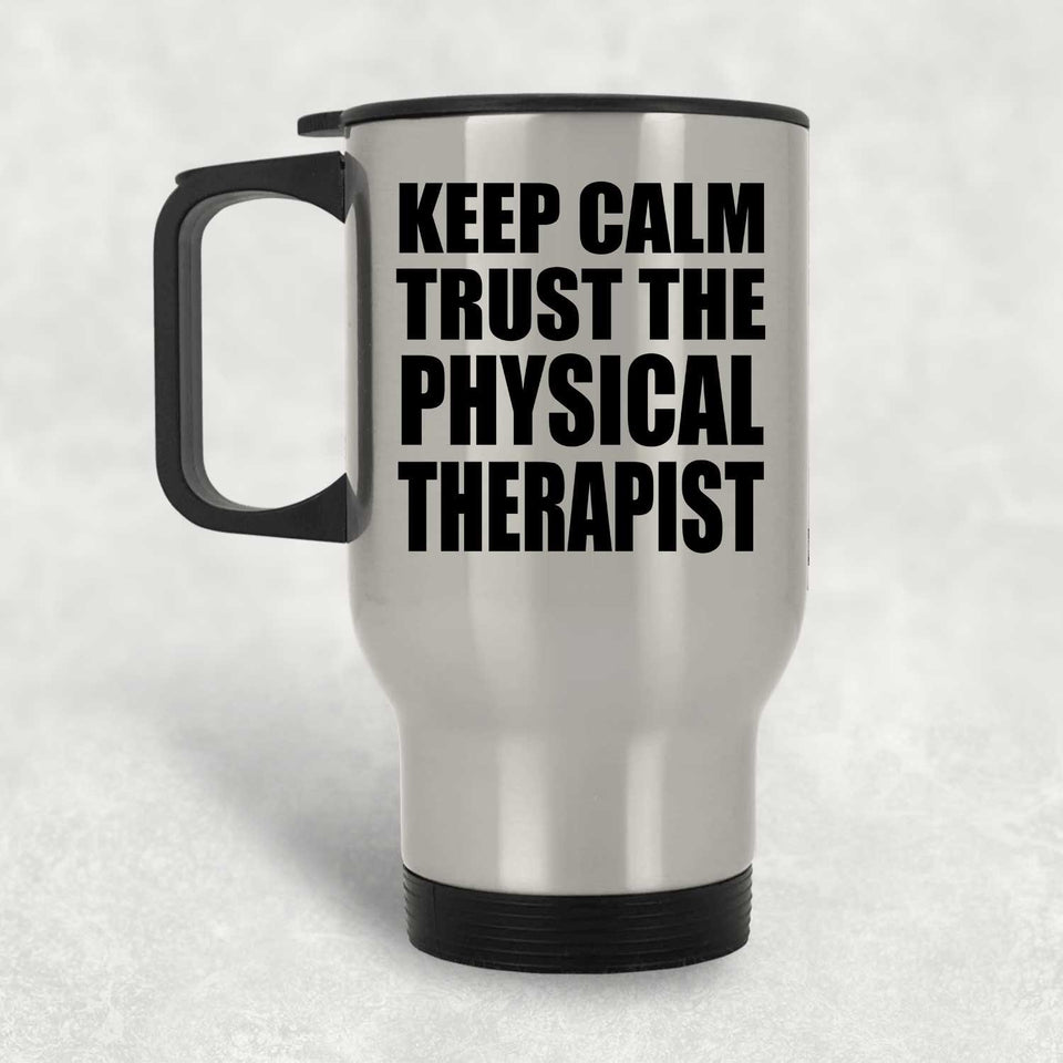 Keep Calm and Trust The Physical Therapist - Silver Travel Mug